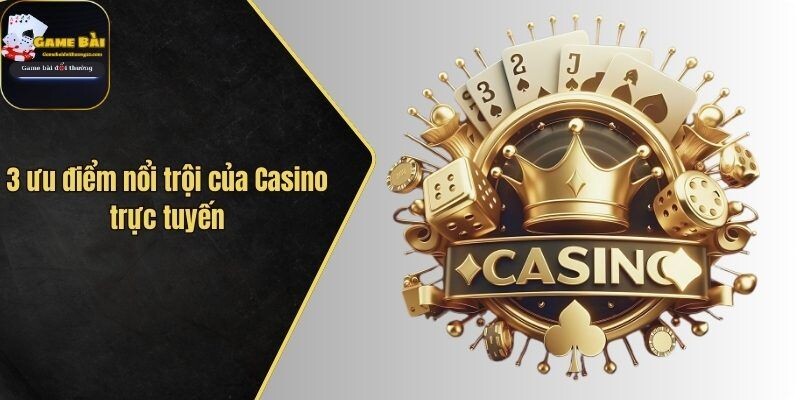 3 ưu điểm nổi trội của khi tham gia cá cược tại sảnh casino