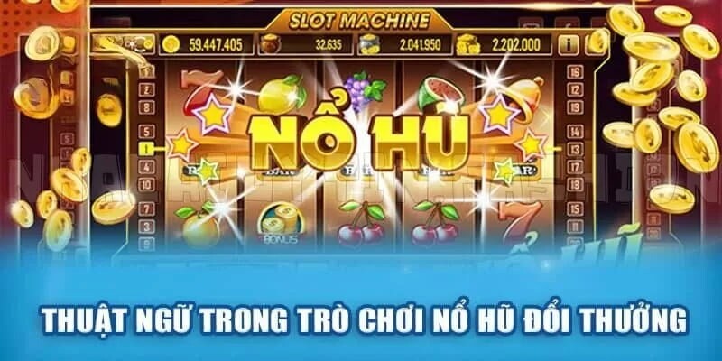 Phân tích các thuật ngữ trong nổ hũ