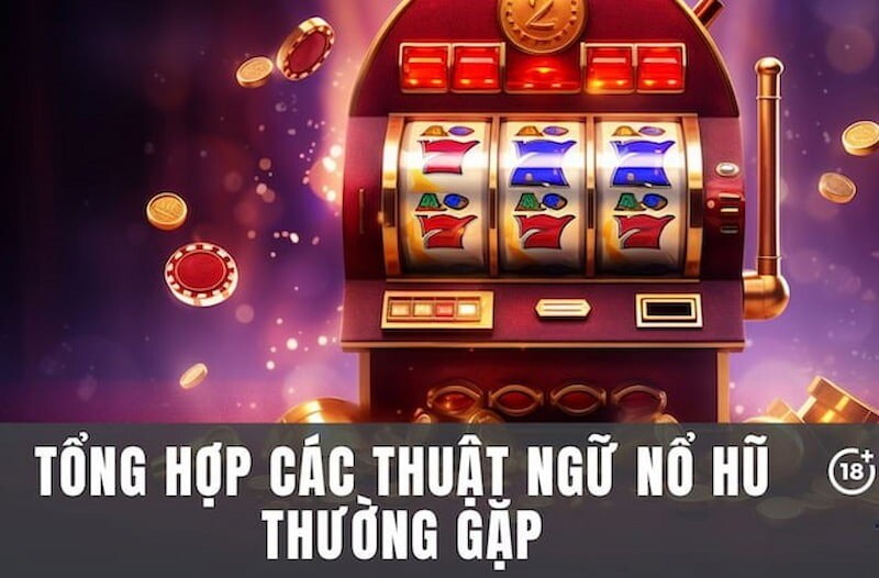 Nắm chắc các thuật ngữ trong nổ hũ để trở thành dân chuyên