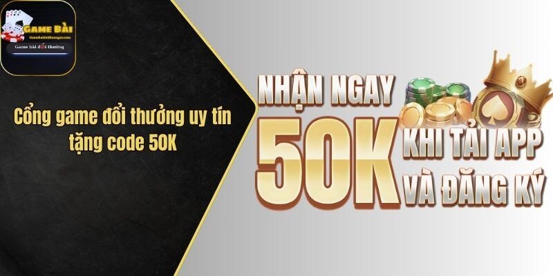 Cổng game đổi thưởng uy tín tặng code 50K