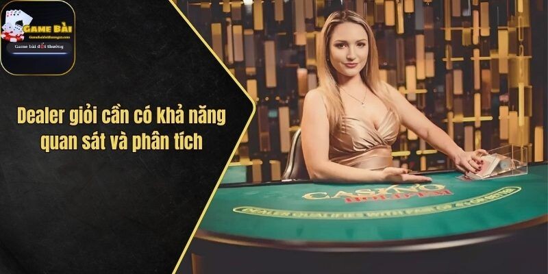 Dealer giỏi cần có khả năng quan sát và phân tích