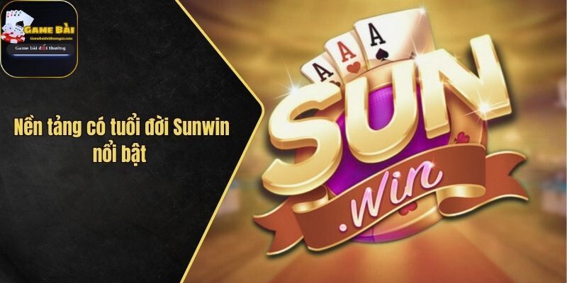 Nền tảng có tuổi đời Sunwin nổi bật 