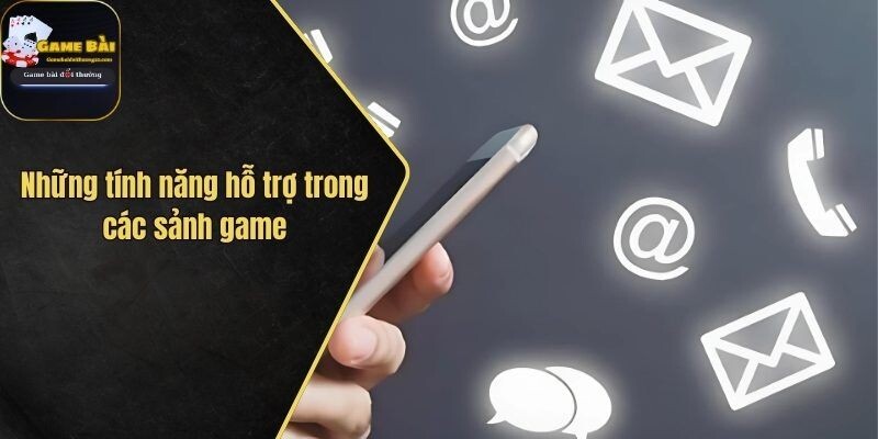 Những tính năng hỗ trợ trong các sảnh game