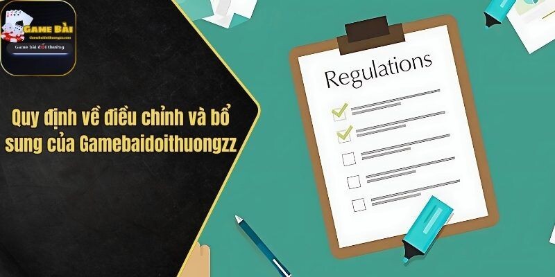 Quy định về điều chỉnh và bổ sung của Gamebaidoithuongzz