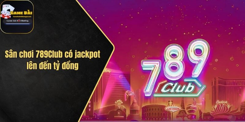 San Choi 789club Co Jackpot Len Den Ty Dong