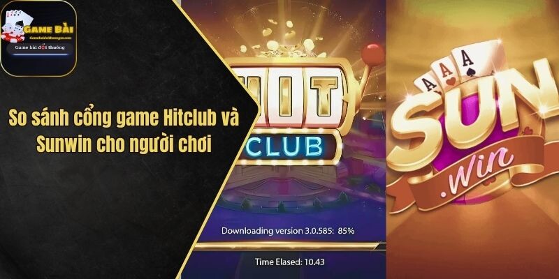 So Sánh Cổng Game Hitclub Và Sunwin: Hai Ông Lớn Đọ Sức