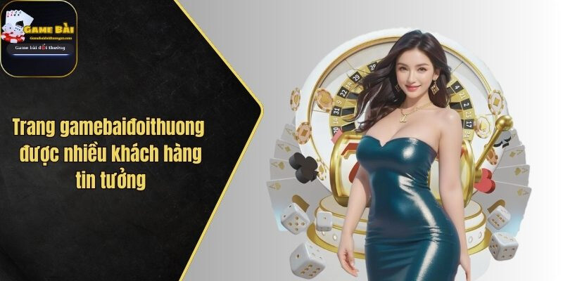 Trang thông tin Game Bài Đổi Thưởng được nhiều khách hàng tin tưởng